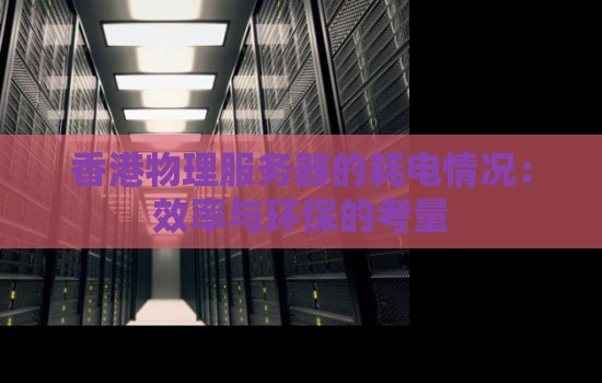 香港物理服务器的耗电情况怎么样：效率与环保的考量