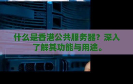 香港公共服务器是什么？香港公共服务器的功能与用途
