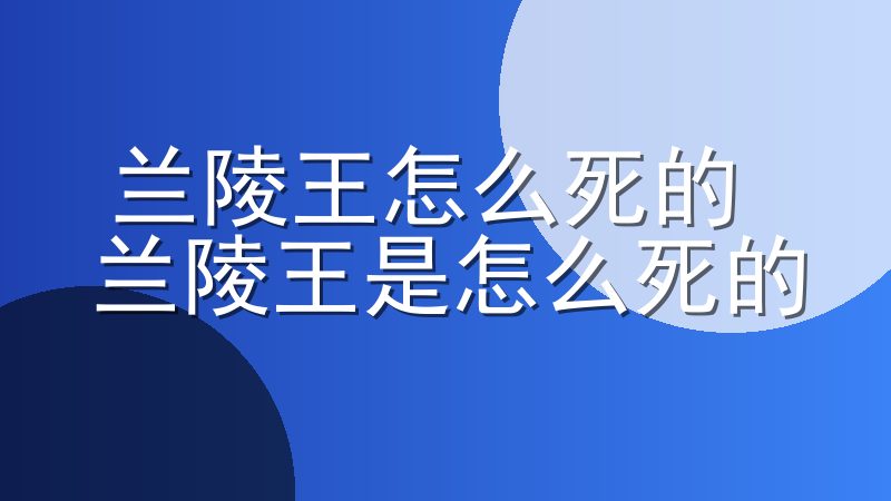 兰陵王怎么死的 兰陵王是怎么死的