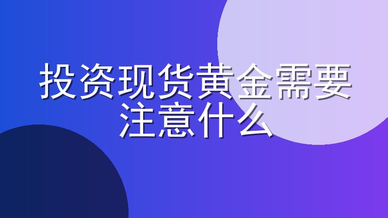 投资现货黄金需要注意什么-投资现货黄金赚钱吗