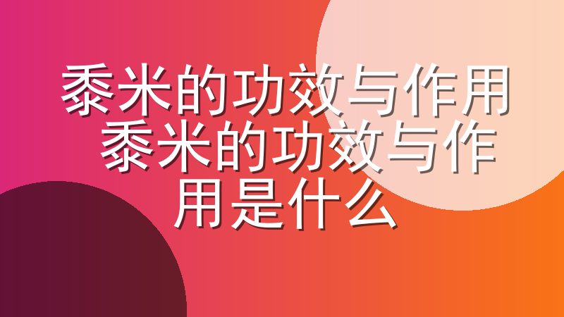 黍米的功效与作用 黍米的功效与作用是什么
