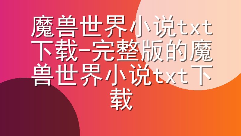 魔兽世界小说txt下载-完整版的魔兽世界小说txt下载