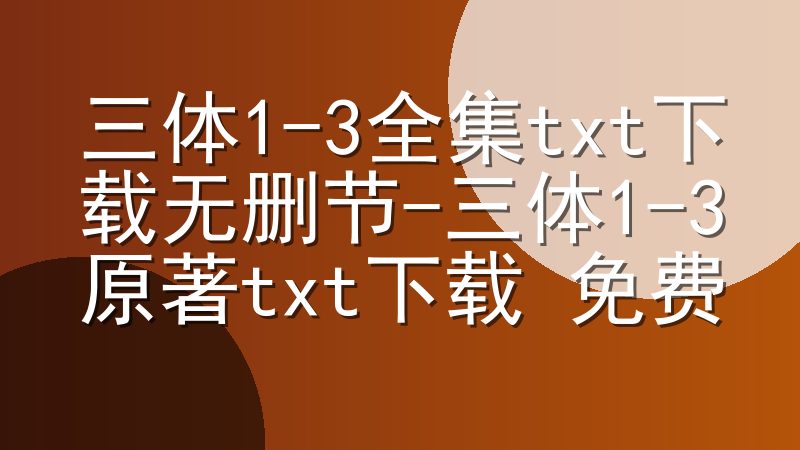 三体1-3全集txt下载无删节-三体1-3原著txt下载 免费